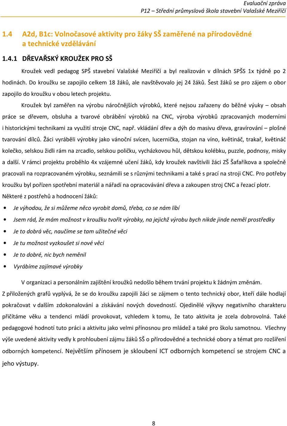 Šest žáků se pro zájem o obor zapojilo do kroužku v obou letech projektu.