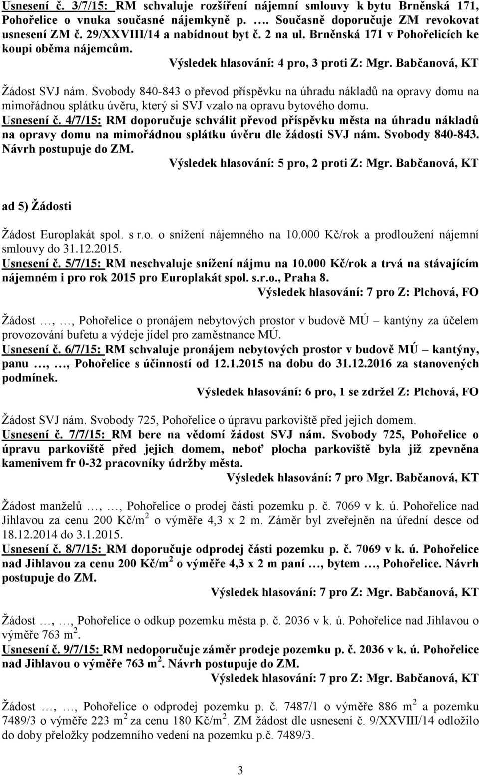 Svobody 840-843 o převod příspěvku na úhradu nákladů na opravy domu na mimořádnou splátku úvěru, který si SVJ vzalo na opravu bytového domu. Usnesení č.