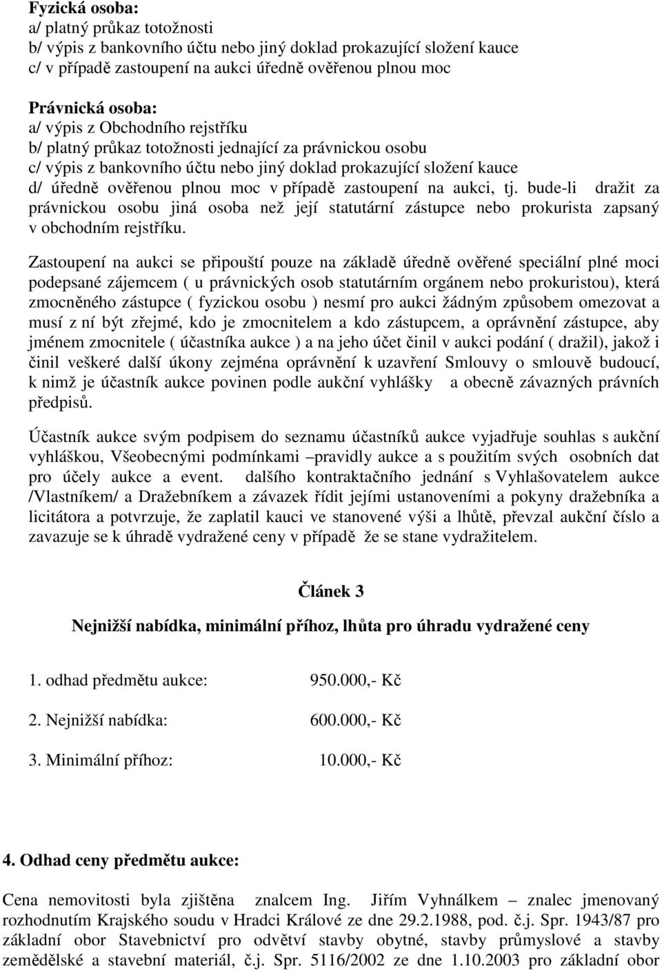 na aukci, tj. bude-li dražit za právnickou osobu jiná osoba než její statutární zástupce nebo prokurista zapsaný v obchodním rejstříku.