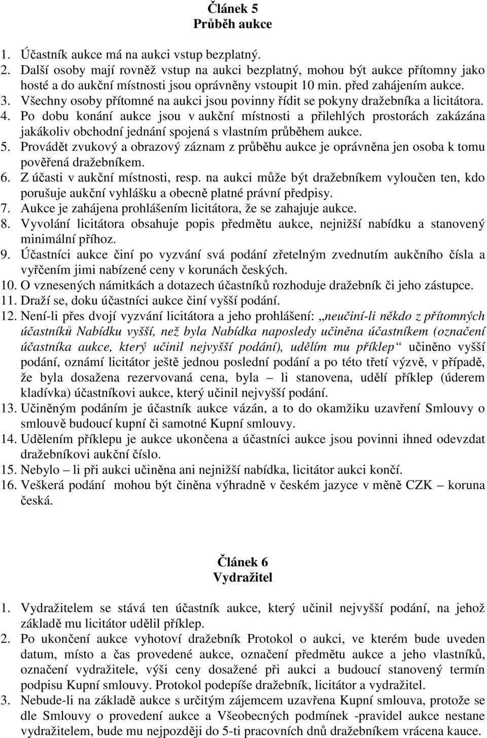 Všechny osoby přítomné na aukci jsou povinny řídit se pokyny dražebníka a licitátora. 4.