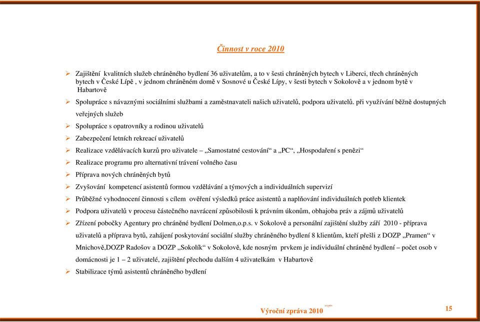 při využívání běžně dostupných veřejných služeb Spolupráce s opatrovníky a rodinou uživatelů Zabezpečení letních rekreací uživatelů Realizace vzdělávacích kurzů pro uživatele Samostatné cestování a