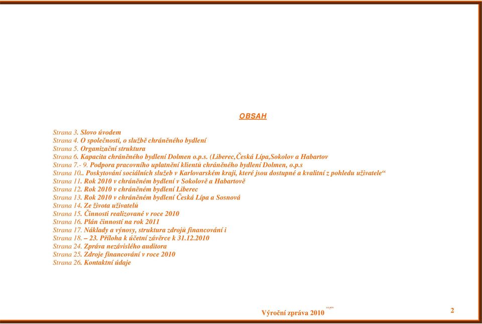 Rok 2010 v chráněném bydlení v Sokolově a Habartově Strana 12. Rok 2010 v chráněném bydlení Liberec Strana 13. Rok 2010 v chráněném bydlení Česká Lípa a Sosnová Strana 14.