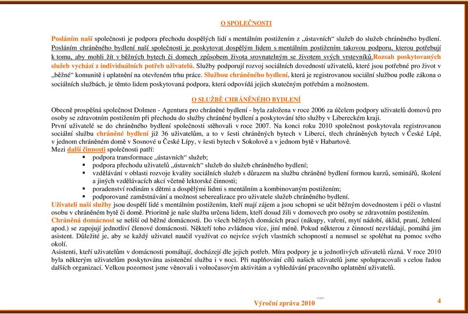 srovnatelným se životem svých vrstevníků.rozsah poskytovaných služeb vychází z individuálních potřeb uživatelů.