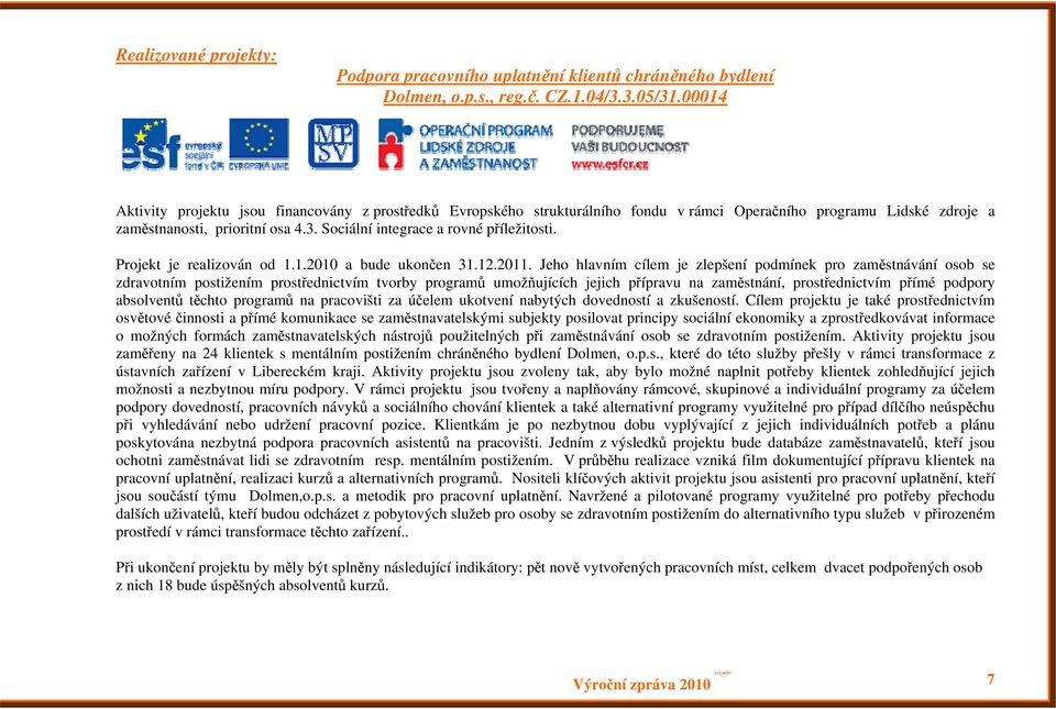Sociální integrace a rovné příležitosti. Projekt je realizován od 1.1.2010 a bude ukončen 31.12.2011.