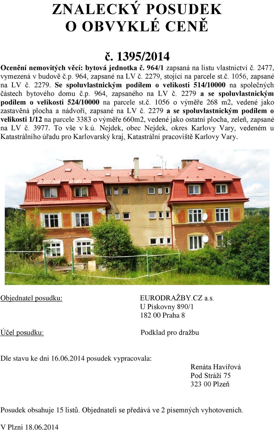 2279 a se spoluvlastnickým podílem o velikosti 524/10000 na parcele st.č. 1056 o výměře 268 m2, vedené jako zastavěná plocha a nádvoří, zapsané na LV č.