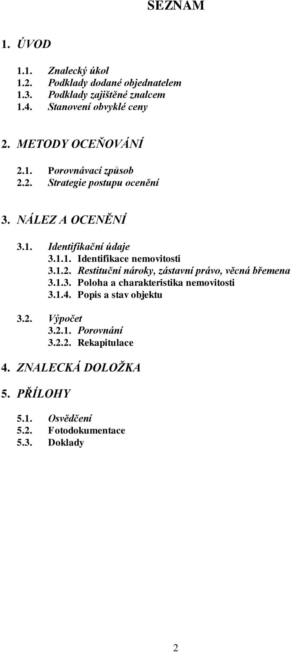 1.2. Restituční nároky, zástavní právo, věcná břemena 3.1.3. Poloha a charakteristika nemovitosti 3.1.4. Popis a stav objektu 3.2. Výpočet 3.