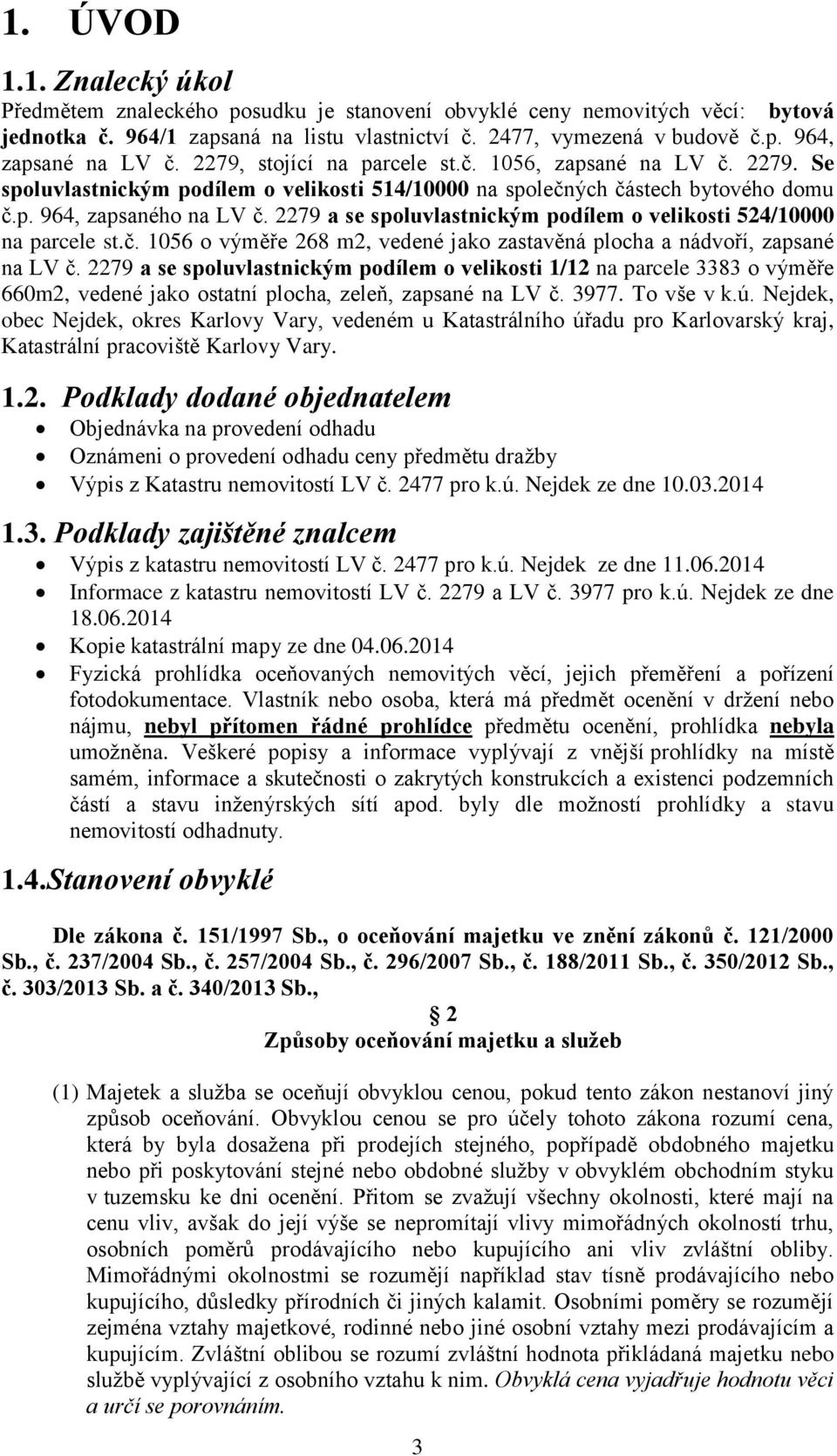 2279 a se spoluvlastnickým podílem o velikosti 524/10000 na parcele st.č. 1056 o výměře 268 m2, vedené jako zastavěná plocha a nádvoří, zapsané na LV č.