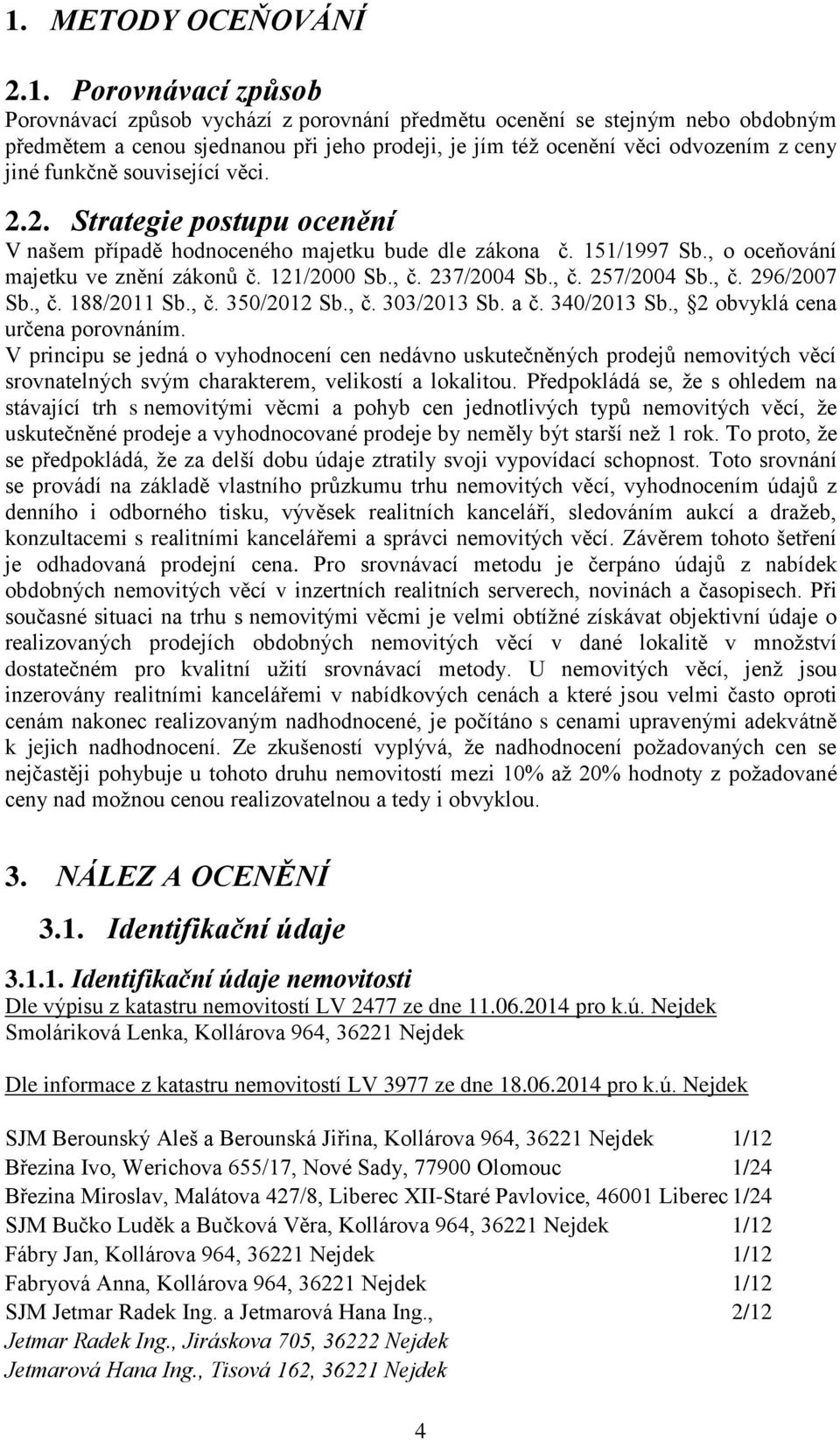 , č. 237/2004 Sb., č. 257/2004 Sb., č. 296/2007 Sb., č. 188/2011 Sb., č. 350/2012 Sb., č. 303/2013 Sb. a č. 340/2013 Sb., 2 obvyklá cena určena porovnáním.