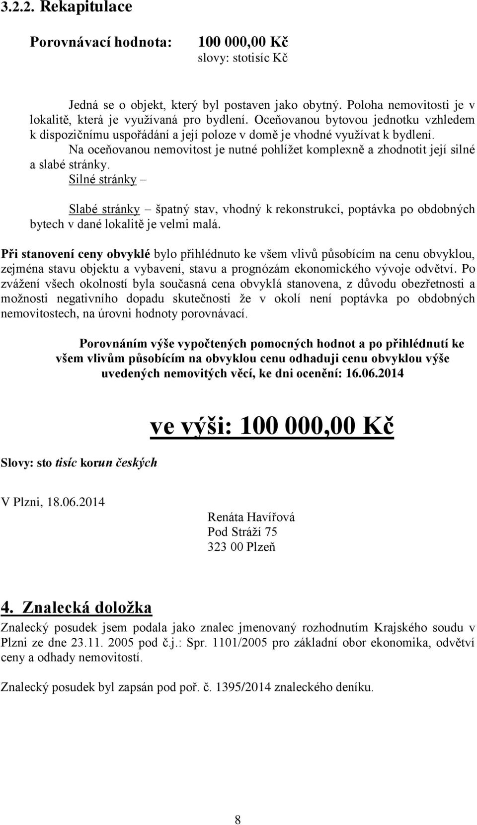 Na oceňovanou nemovitost je nutné pohlížet komplexně a zhodnotit její silné a slabé stránky.