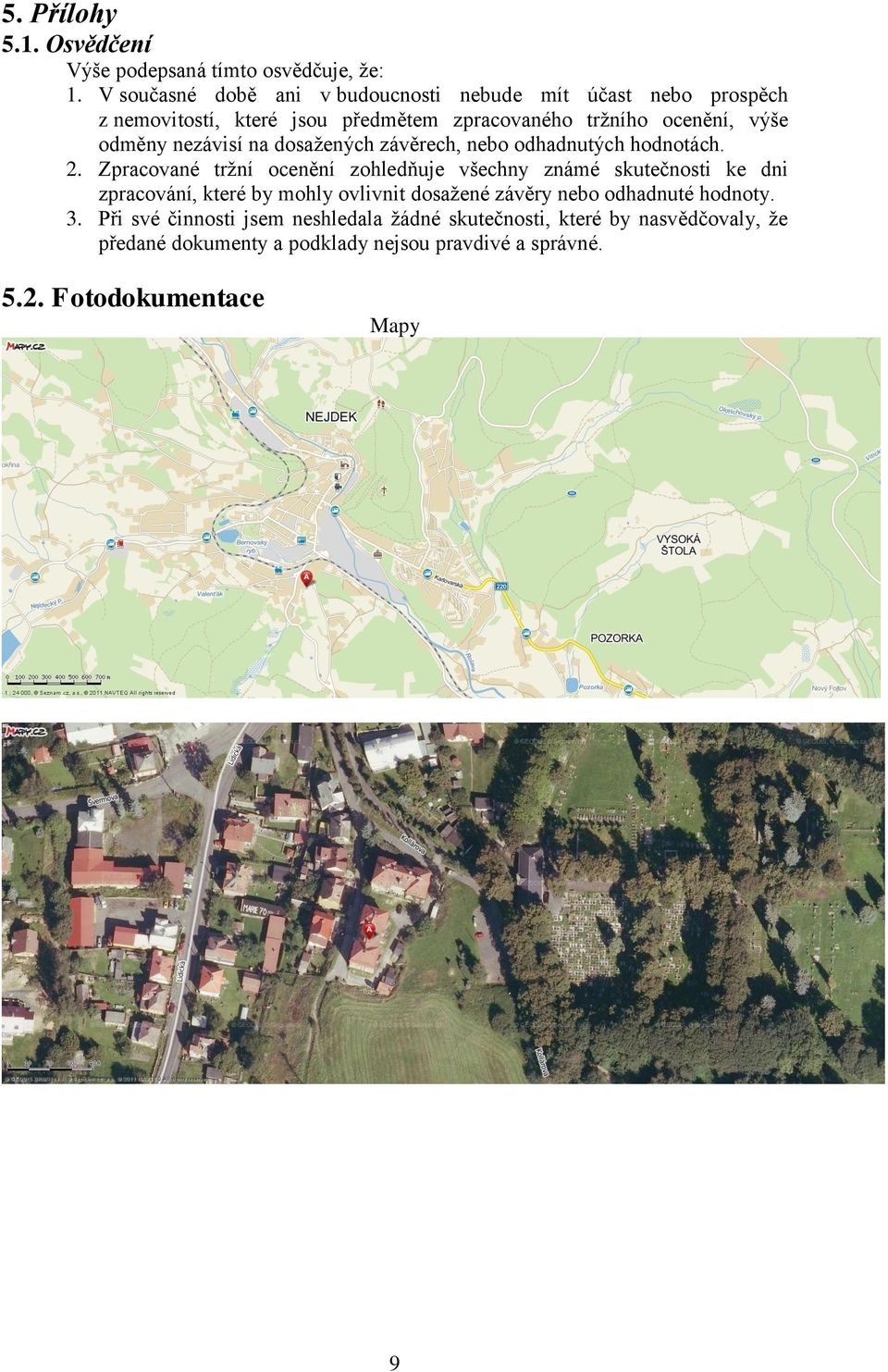 nezávisí na dosažených závěrech, nebo odhadnutých hodnotách. 2.