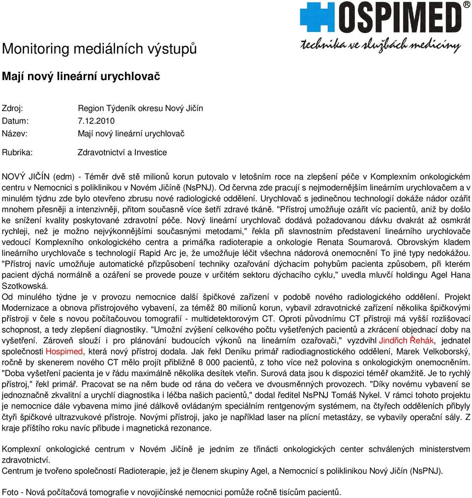 poliklinikou v Novém Jiín (NsPNJ). Od ervna zde pracují s nejmodernjším lineárním urychlovaem a v minulém týdnu zde bylo oteveno zbrusu nové radiologické oddlení.