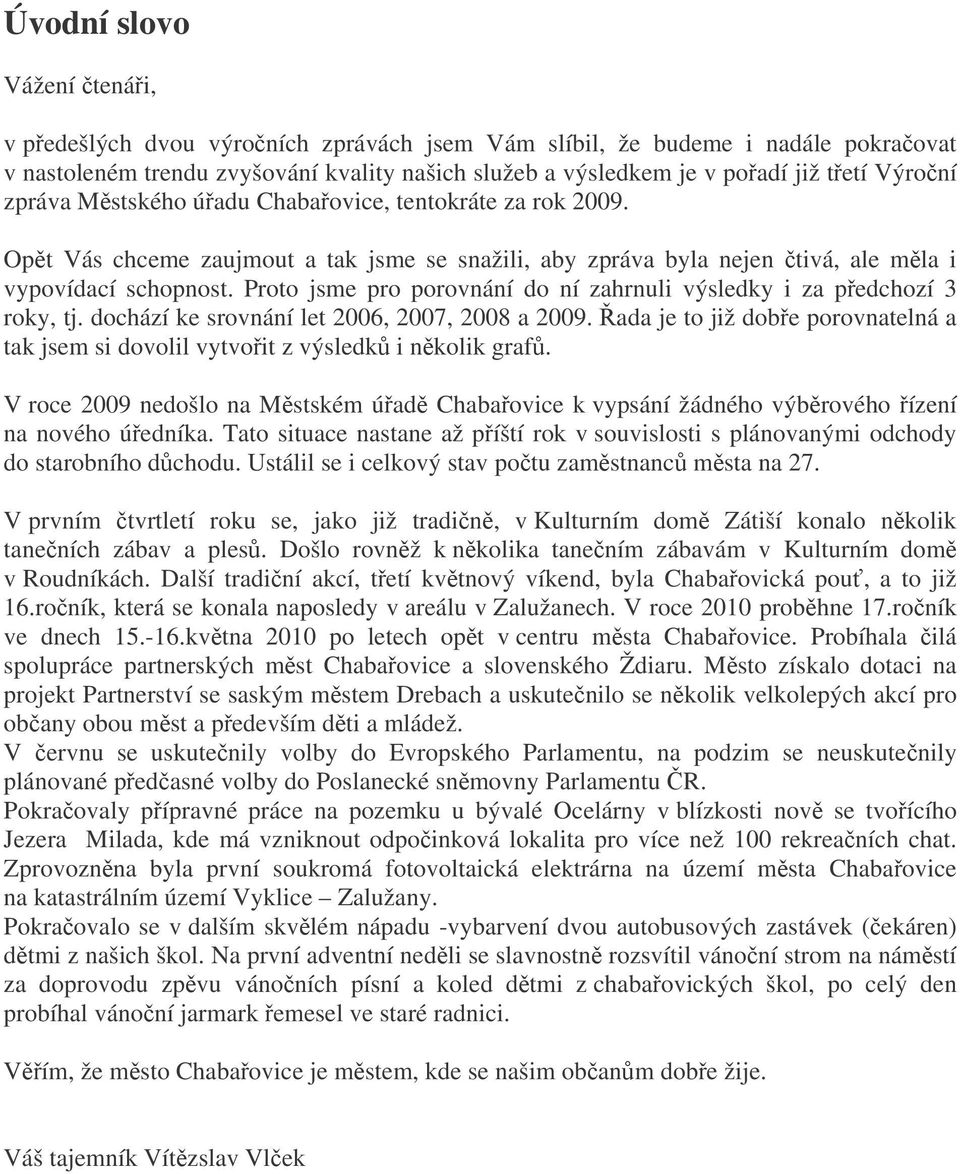 Proto jsme pro porovnání do ní zahrnuli výsledky i za pedchozí 3 roky, tj. dochází ke srovnání let 2006, 2007, 2008 a 2009.