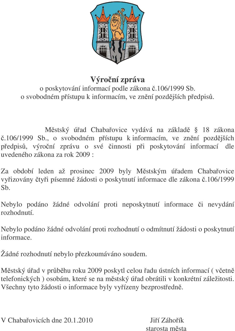 , o svobodném pístupu k informacím, ve znní pozdjších pedpis, výroní zprávu o své innosti pi poskytování informací dle uvedeného zákona za rok 2009 : Za období leden až prosinec 2009 byly Mstským