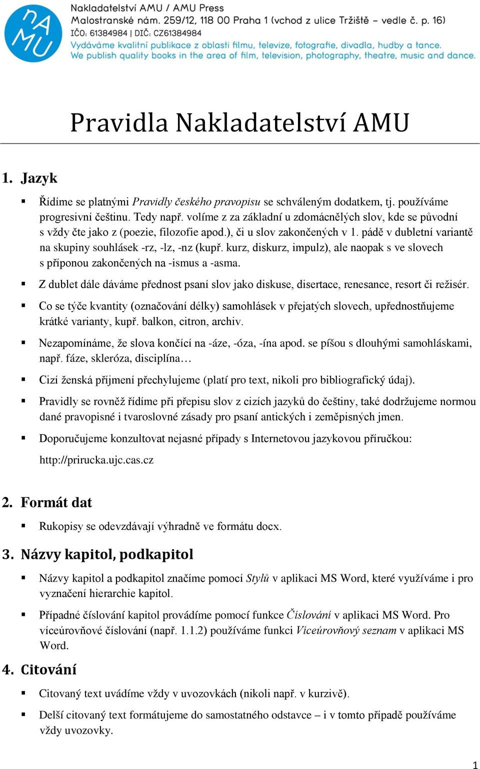 kurz, diskurz, impulz), ale naopak s ve slovech s příponou zakončených na -ismus a -asma. Z dublet dále dáváme přednost psaní slov jako diskuse, disertace, renesance, resort či režisér.