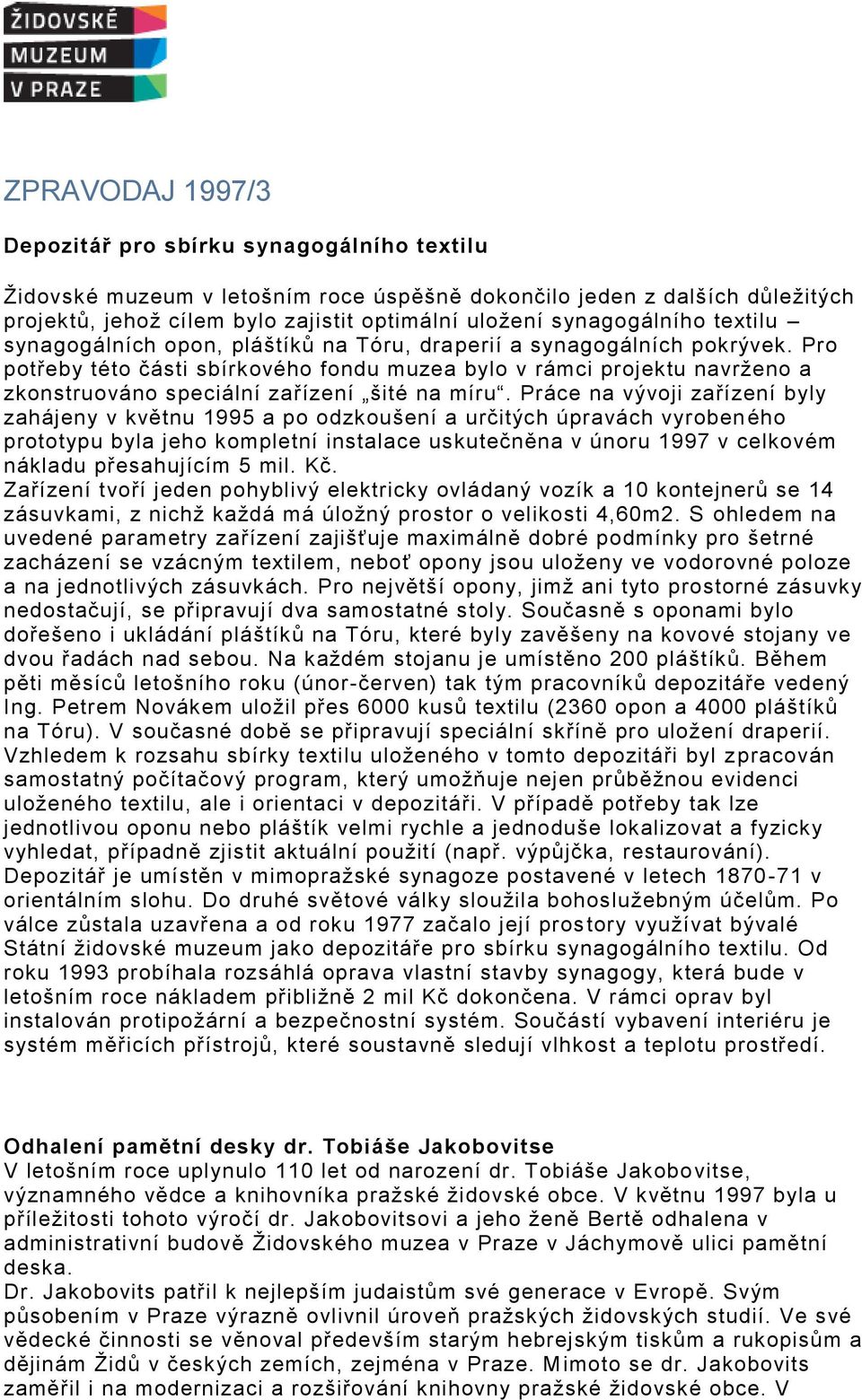 Pro potřeby této části sbírkového fondu muzea bylo v rámci projektu navrženo a zkonstruováno speciální zařízení šité na míru.
