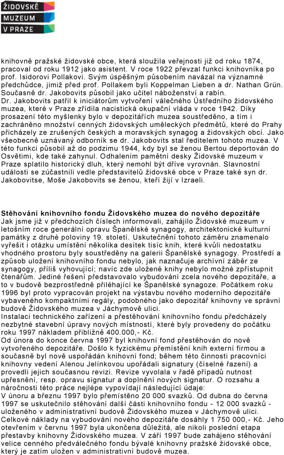 Jakobovits patřil k iniciátorům vytvoření válečného Ústředního židovského muzea, které v Praze zřídila nacistická okupační vláda v roce 1942.