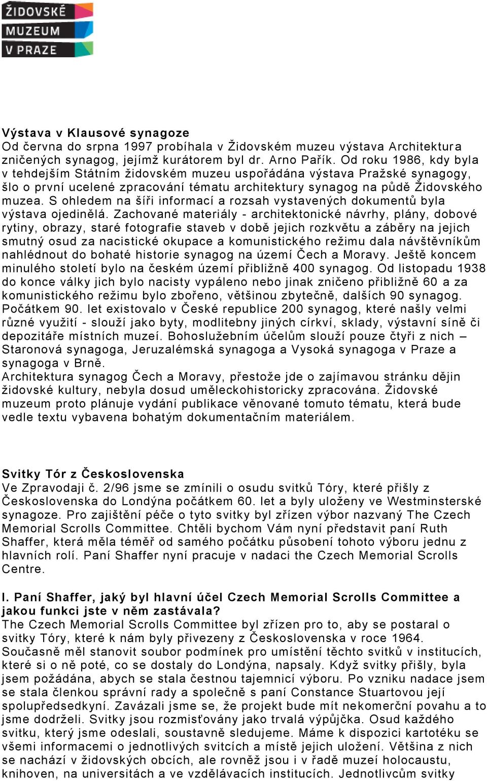 S ohledem na šíři informací a rozsah vystavených dokumentů byla výstava ojedinělá.