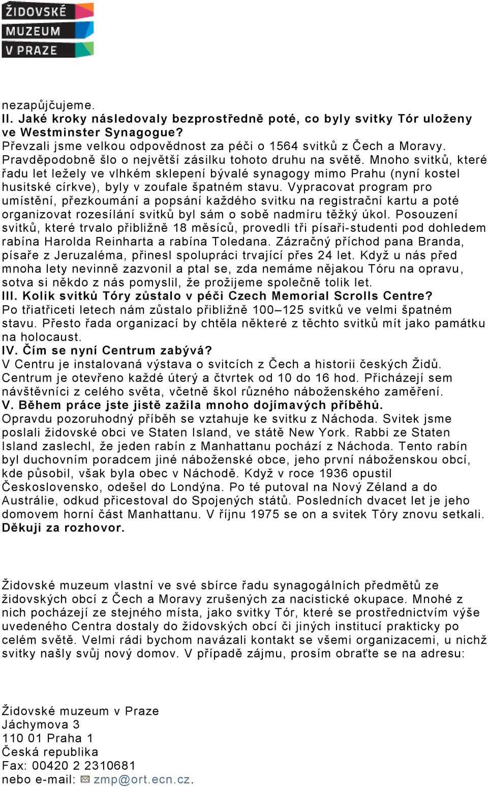 Mnoho svitků, které řadu let ležely ve vlhkém sklepení bývalé synagogy mimo Prahu (nyní kostel husitské církve), byly v zoufale špatném stavu.