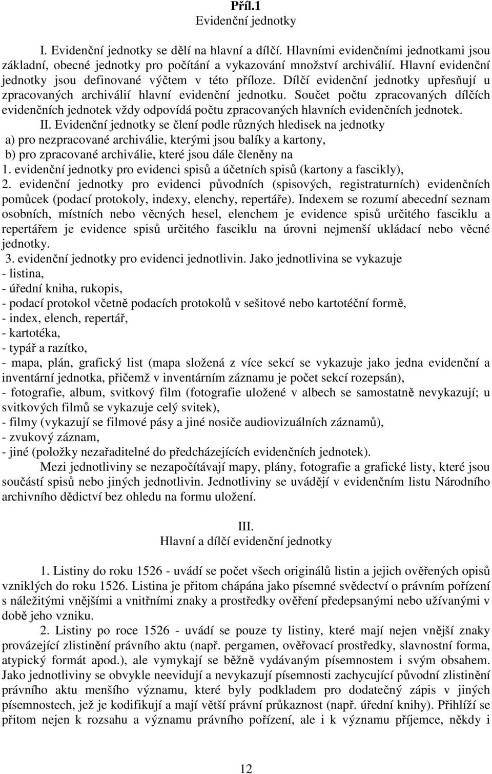 Součet počtu zpracovaných dílčích evidenčních jednotek vždy odpovídá počtu zpracovaných hlavních evidenčních jednotek. II.