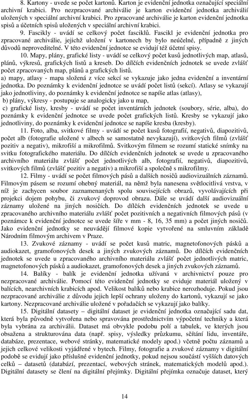 Pro zpracované archiválie je karton evidenční jednotka spisů a účetních spisů uložených v speciální archivní krabici. 9. Fascikly - uvádí se celkový počet fasciklů.