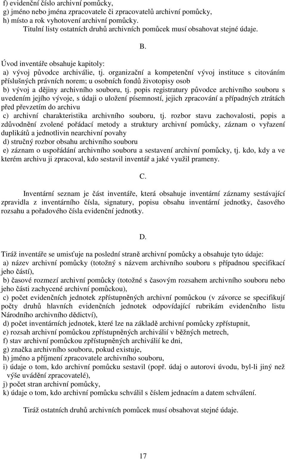 organizační a kompetenční vývoj instituce s citováním příslušných právních norem; u osobních fondů životopisy osob b) vývoj a dějiny archivního souboru, tj.