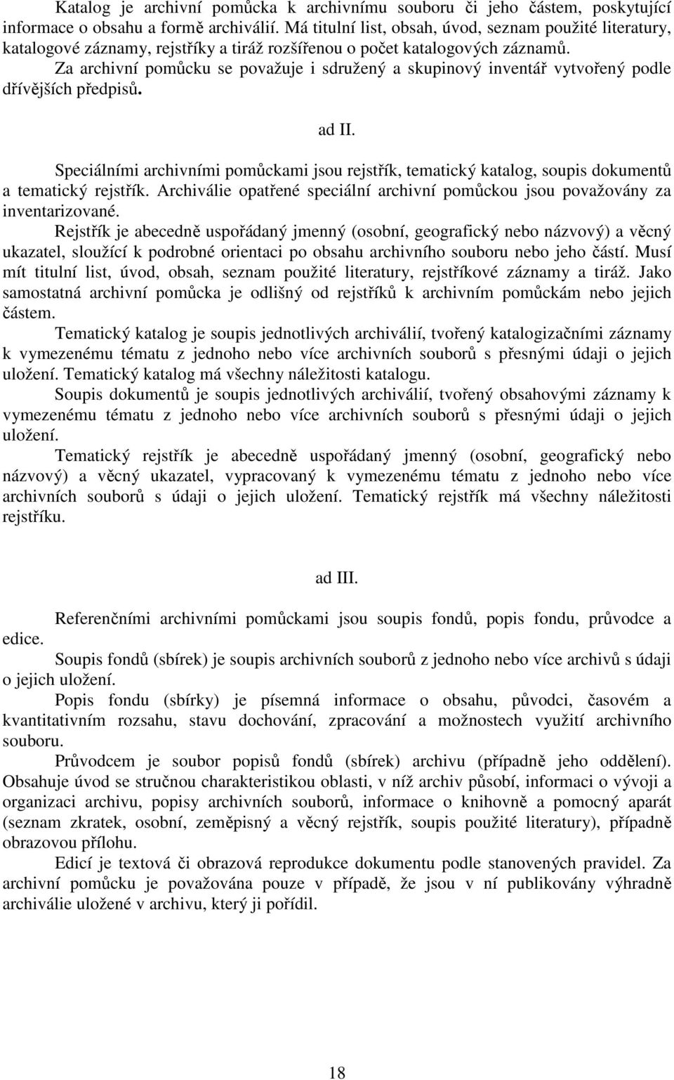 Za archivní pomůcku se považuje i sdružený a skupinový inventář vytvořený podle dřívějších předpisů. ad II.