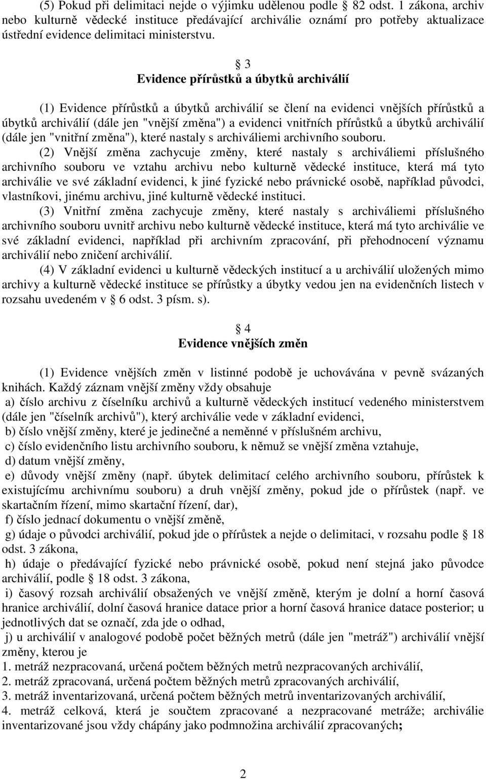 3 Evidence přírůstků a úbytků archiválií (1) Evidence přírůstků a úbytků archiválií se člení na evidenci vnějších přírůstků a úbytků archiválií (dále jen "vnější změna") a evidenci vnitřních