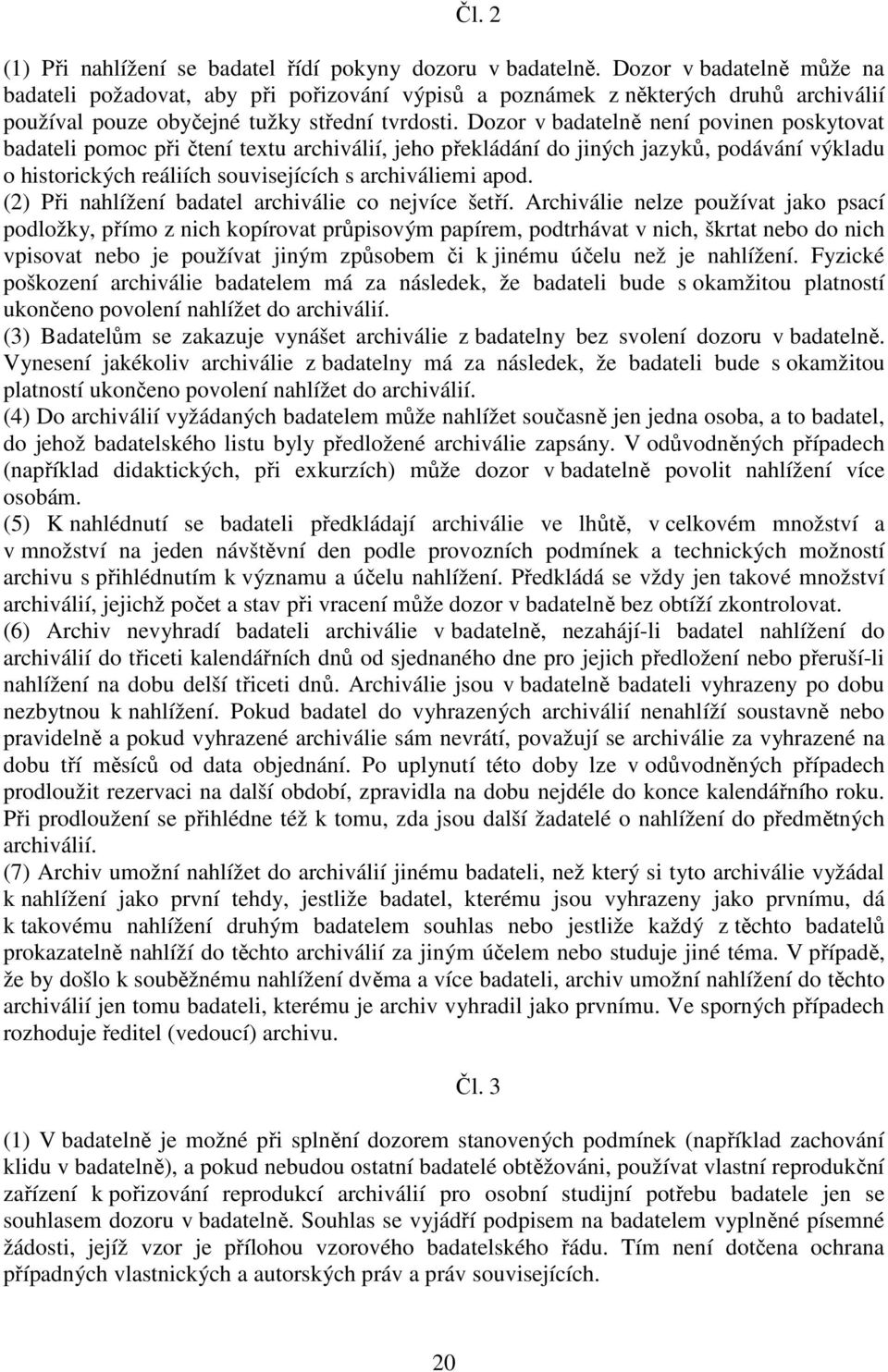 Dozor v badatelně není povinen poskytovat badateli pomoc při čtení textu archiválií, jeho překládání do jiných jazyků, podávání výkladu o historických reáliích souvisejících s archiváliemi apod.