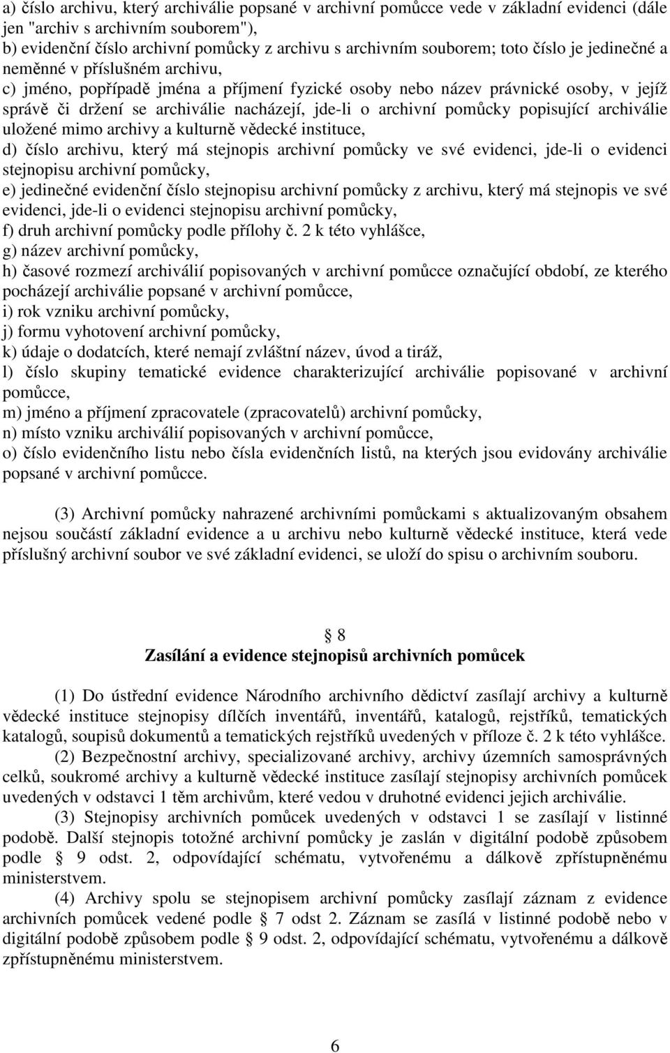 archivní pomůcky popisující archiválie uložené mimo archivy a kulturně vědecké instituce, d) číslo archivu, který má stejnopis archivní pomůcky ve své evidenci, jde-li o evidenci stejnopisu archivní