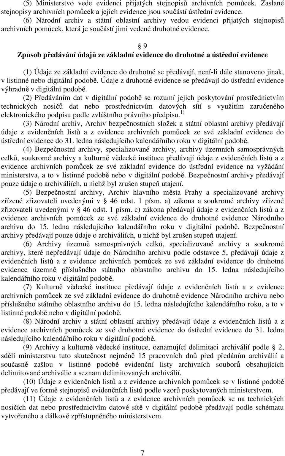 9 Způsob předávání údajů ze základní evidence do druhotné a ústřední evidence (1) Údaje ze základní evidence do druhotné se předávají, není-li dále stanoveno jinak, v listinné nebo digitální podobě.