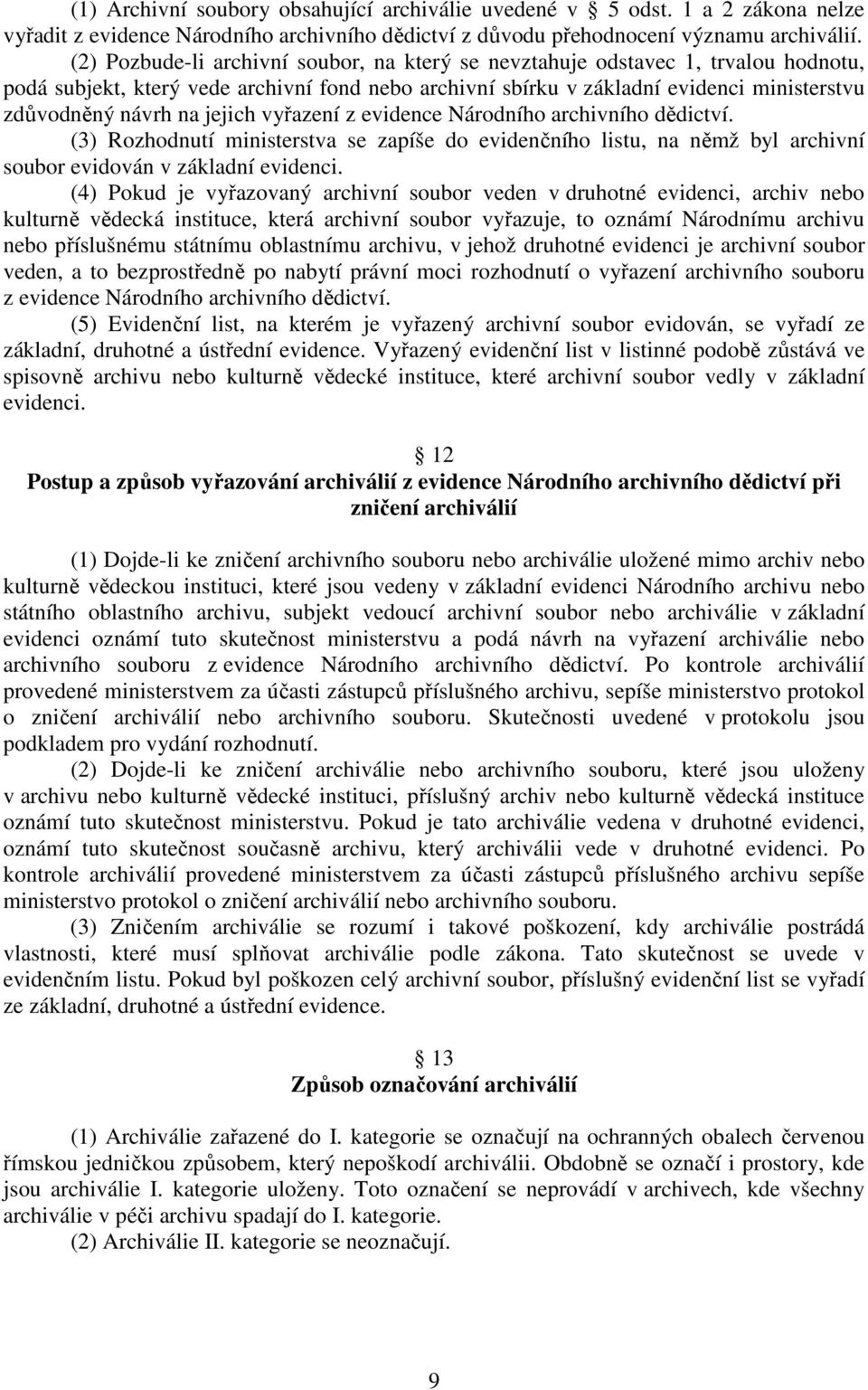 jejich vyřazení z evidence Národního archivního dědictví. (3) Rozhodnutí ministerstva se zapíše do evidenčního listu, na němž byl archivní soubor evidován v základní evidenci.