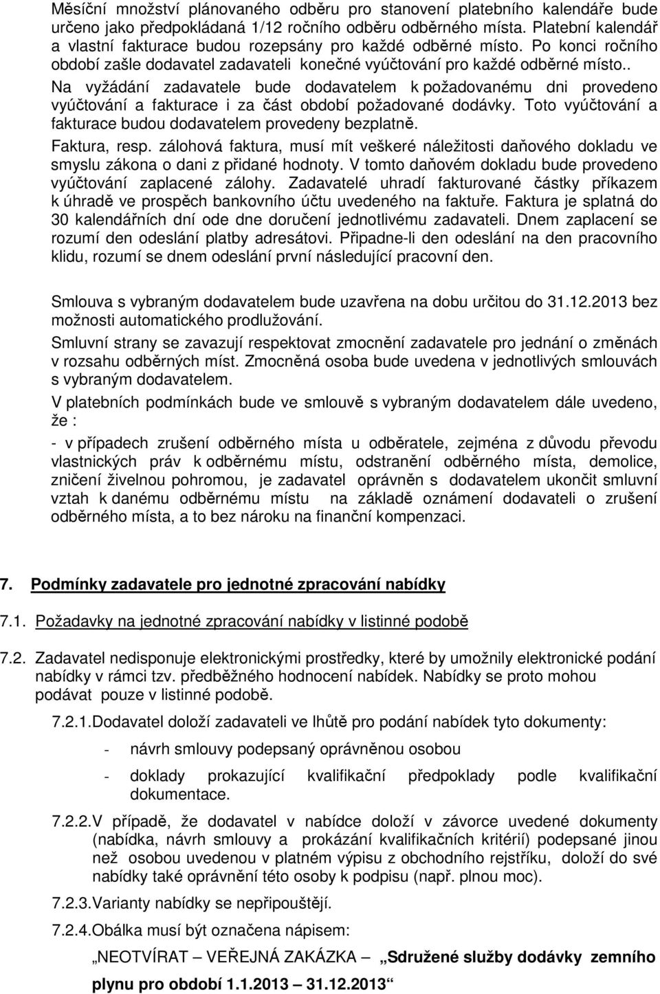 . Na vyžádání zadavatele bude dodavatelem k požadovanému dni provedeno vyúčtování a fakturace i za část období požadované dodávky. Toto vyúčtování a fakturace budou dodavatelem provedeny bezplatně.