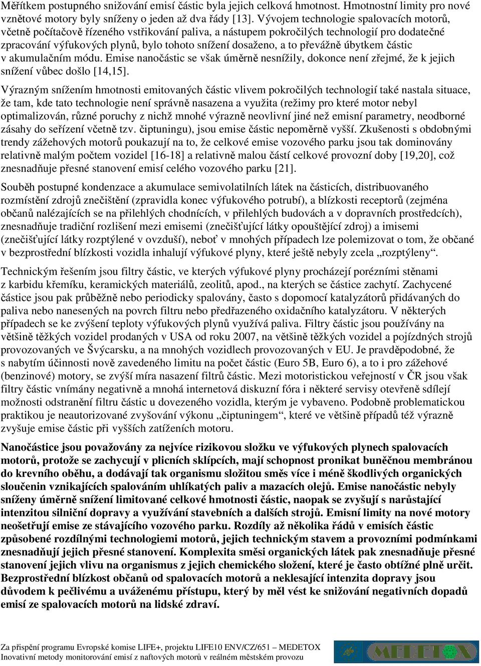 převážně úbytkem částic v akumulačním módu. Emise nanočástic se však úměrně nesnížily, dokonce není zřejmé, že k jejich snížení vůbec došlo [14,15].