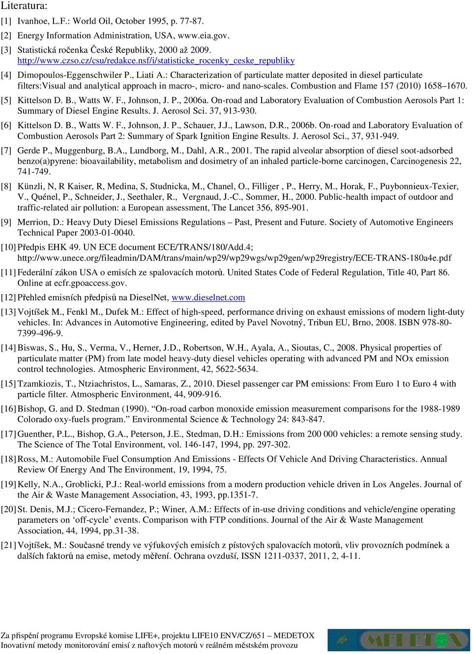 : Characterization of particulate matter deposited in diesel particulate filters:visual and analytical approach in macro-, micro- and nano-scales. Combustion and Flame 157 (2010) 1658 1670.
