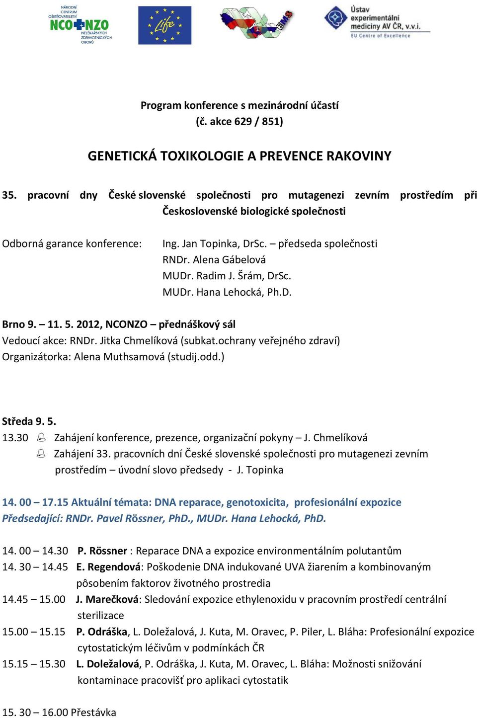 Alena Gábelová MUDr. Radim J. Šrám, DrSc. MUDr. Hana Lehocká, Ph.D. Brno 9. 11. 5. 2012, NCONZO přednáškový sál Vedoucí akce: RNDr. Jitka Chmelíková (subkat.
