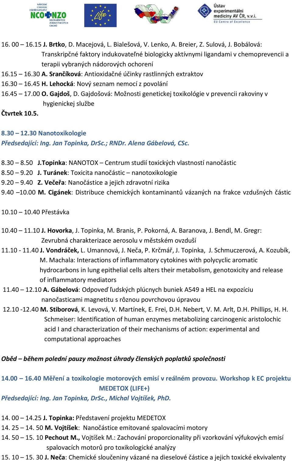 Srančíková: Antioxidačné účinky rastlinných extraktov 16.30 16.45 H. Lehocká: Nový seznam nemocí z povolání 16.45 17.00 O. Gajdoš, D.