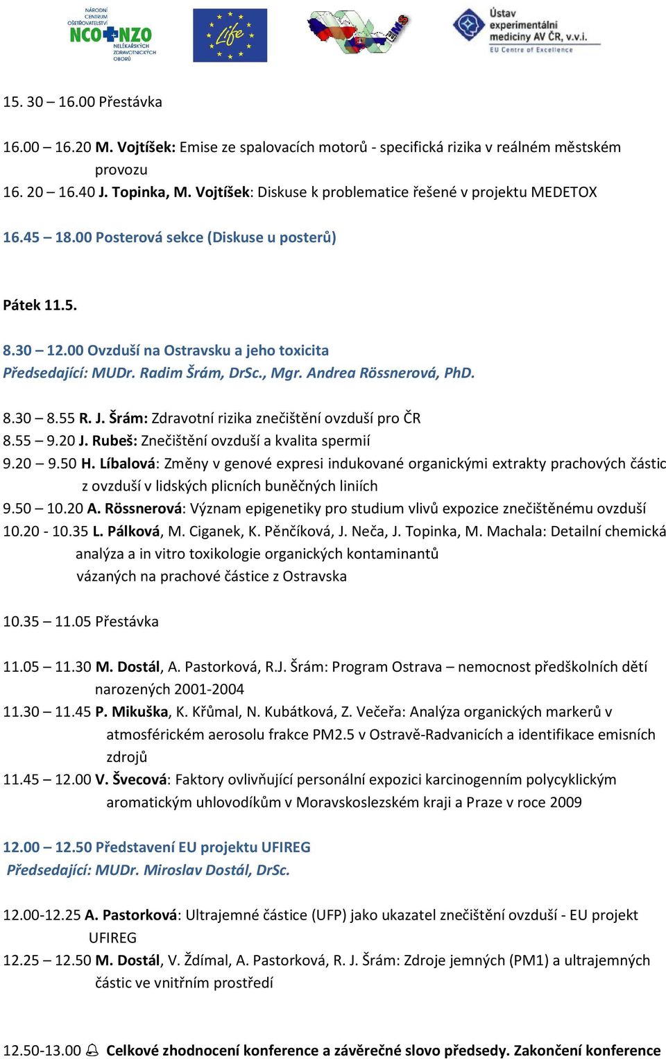 Radim Šrám, DrSc., Mgr. Andrea Rössnerová, PhD. 8.30 8.55 R. J. Šrám: Zdravotní rizika znečištění ovzduší pro ČR 8.55 9.20 J. Rubeš: Znečištění ovzduší a kvalita spermií 9.20 9.50 H.