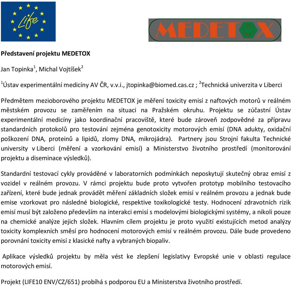 Projektu se zúčastní Ústav experimentální medicíny jako koordinační pracoviště, které bude zároveň zodpovědné za přípravu standardních protokolů pro testování zejména genotoxicity motorových emisí