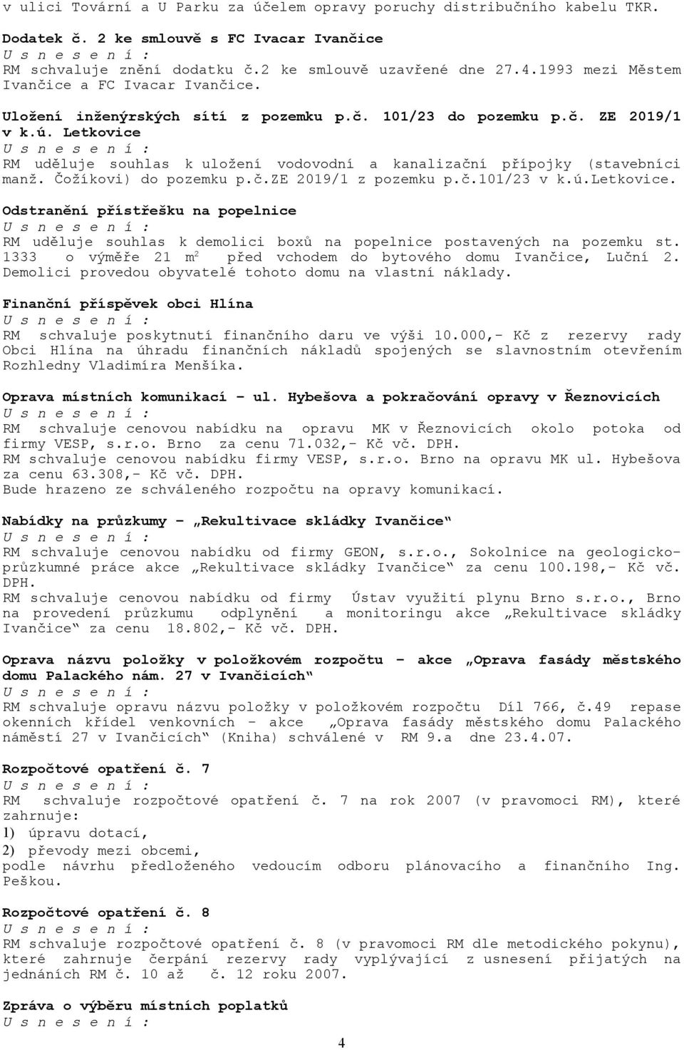 Letkovice RM uděluje souhlas k uložení vodovodní a kanalizační přípojky (stavebníci manž. Čožíkovi) do pozemku p.č.ze 2019/1 z pozemku p.č.101/23 v k.ú.letkovice.