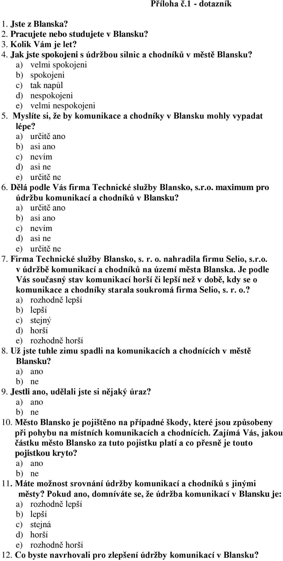 a) určitě ano b) asi ano c) nevím d) asi ne e) určitě ne 6. Dělá podle Vás firma Technické služby Blansko, s.r.o. maximum pro údržbu komunikací a chodníků v Blansku?