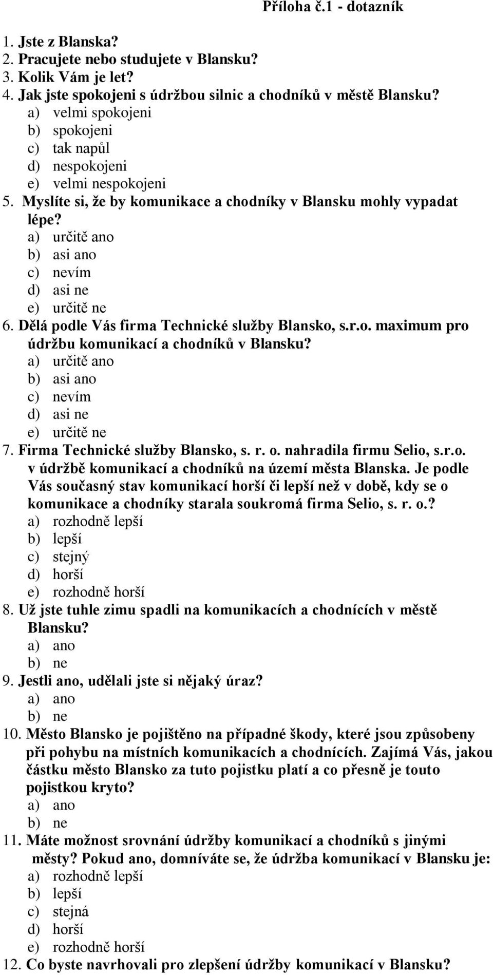 a) určitě ano b) asi ano c) nevím d) asi ne e) určitě ne 6. Dělá podle Vás firma Technické služby Blansko, s.r.o. maximum pro údržbu komunikací a chodníků v Blansku?