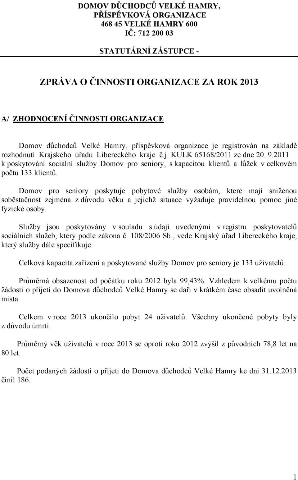 2011 k poskytování sociální služby Domov pro seniory, s kapacitou klientů a lůžek v celkovém počtu 133 klientů.