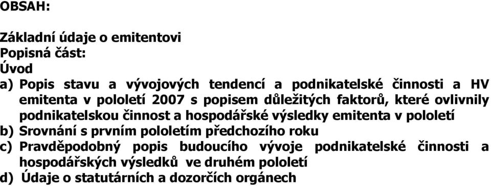 hospodářské výsledky emitenta v pololetí b) Srovnání s prvním pololetím předchozího roku c) Pravděpodobný popis