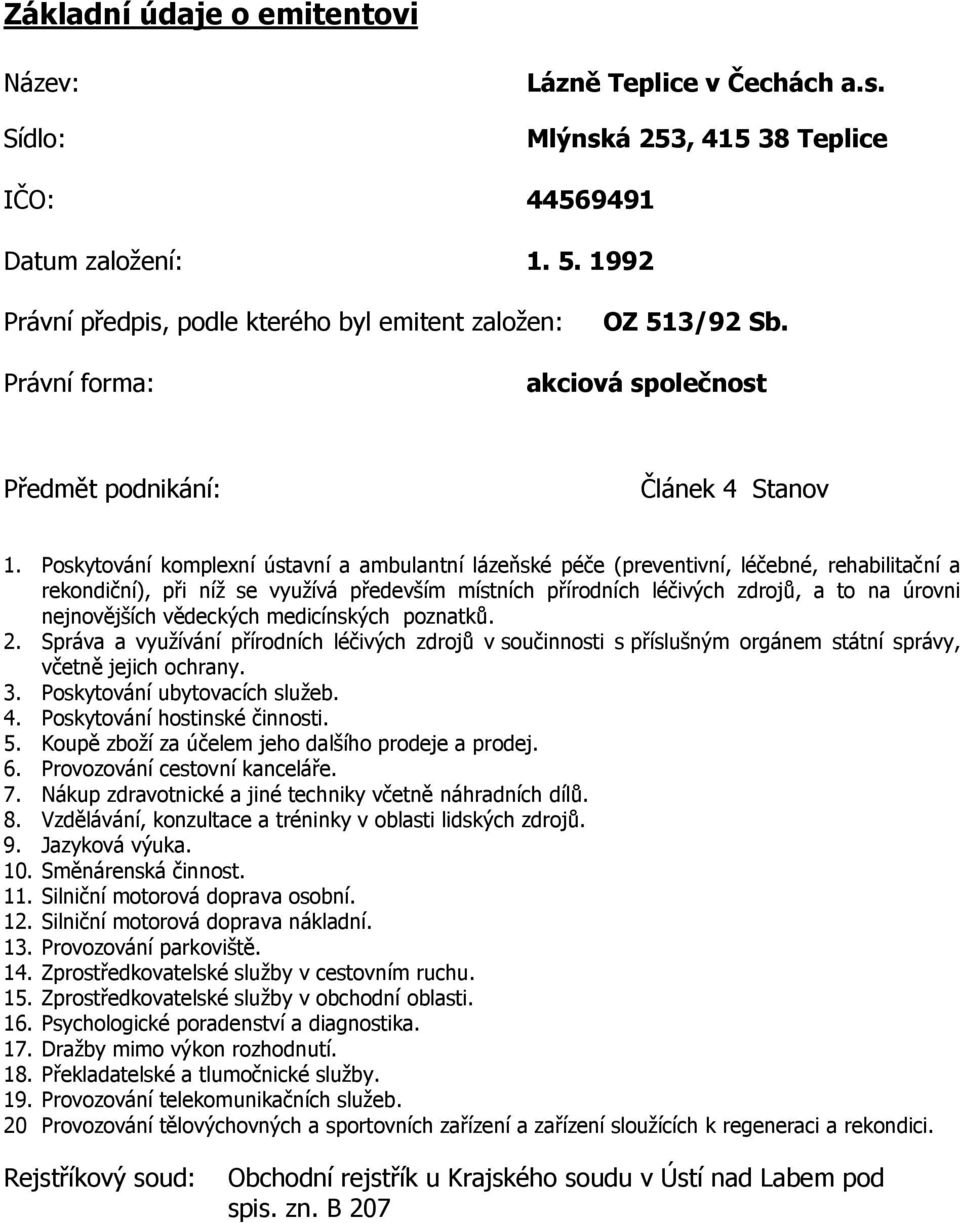 Poskytování komplexní ústavní a ambulantní lázeňské péče (preventivní, léčebné, rehabilitační a rekondiční), při níž se využívá především místních přírodních léčivých zdrojů, a to na úrovni