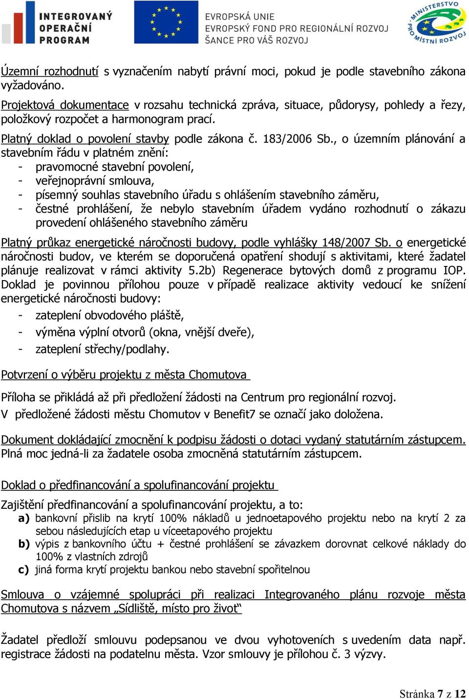 , o územním plánování a stavebním řádu v platném znění: - pravomocné stavební povolení, - veřejnoprávní smlouva, - písemný souhlas stavebního úřadu s ohlášením stavebního záměru, - čestné prohlášení,