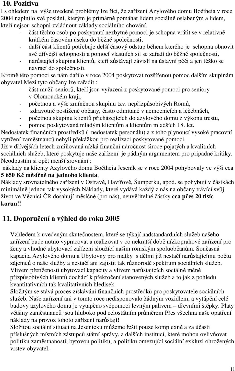 - část těchto osob po poskytnutí nezbytné pomoci je schopna vrátit se v relativně krátkém časovém úseku do běžné společnosti, - další část klientů potřebuje delší časový odstup během kterého je