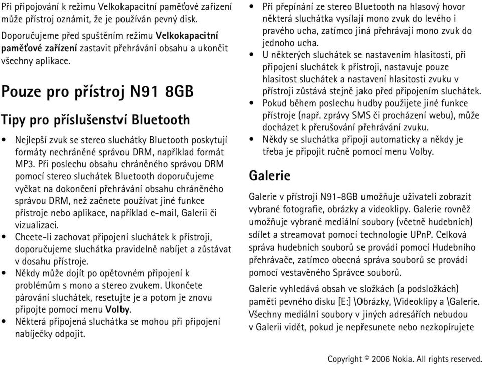 Pouze pro pøístroj N91 8GB Tipy pro pøíslu¹enství Bluetooth Nejlep¹í zvuk se stereo sluchátky Bluetooth poskytují formáty nechránìné správou DRM, napøíklad formát MP3.
