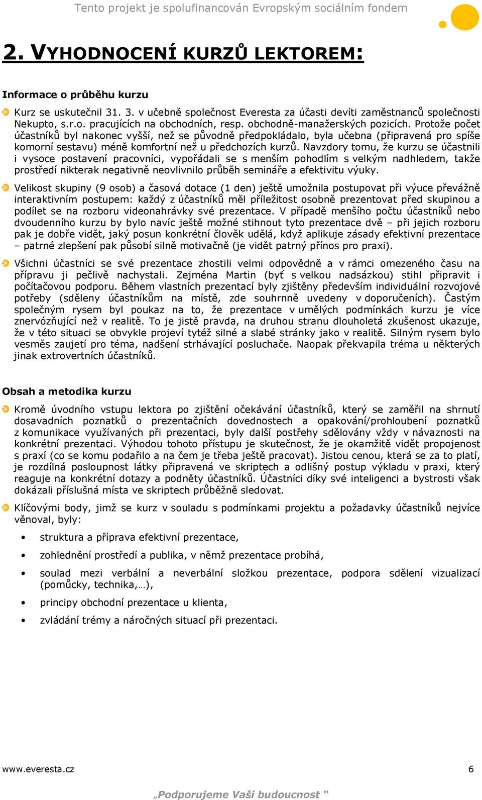 Navzdory tomu, že kurzu se účastnili i vysoce postavení pracovníci, vypořádali se s menším pohodlím s velkým nadhledem, takže prostředí nikterak negativně neovlivnilo průběh semináře a efektivitu