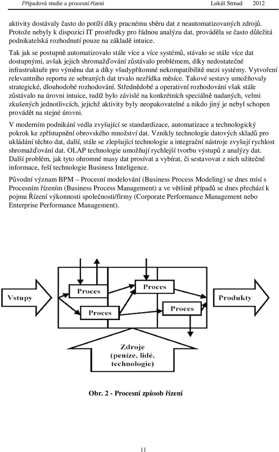 Tak jak se postupn automatizovalo stále více a více systém, stávalo se stále více dat dostupnými, avšak jejich shromaž ování z stávalo problémem, díky nedostate né infrastruktu e pro vým nu dat a