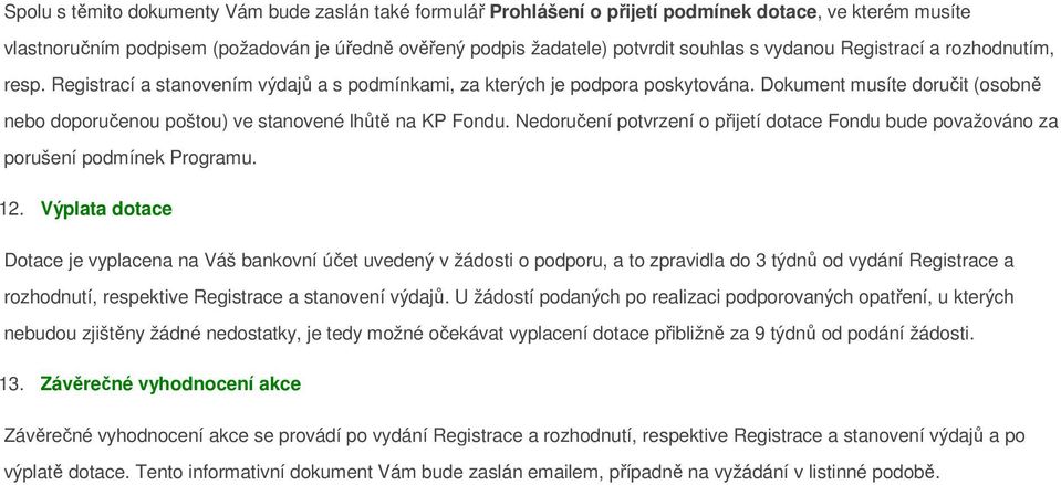 Dokument musíte doručit (osobně nebo doporučenou poštou) ve stanovené lhůtě na KP Fondu. Nedoručení potvrzení o přijetí dotace Fondu bude považováno za porušení podmínek Programu. 12.